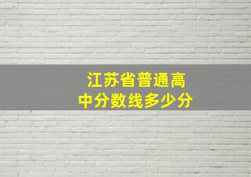 江苏省普通高中分数线多少分