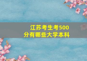 江苏考生考500分有哪些大学本科