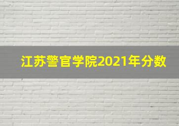 江苏警官学院2021年分数