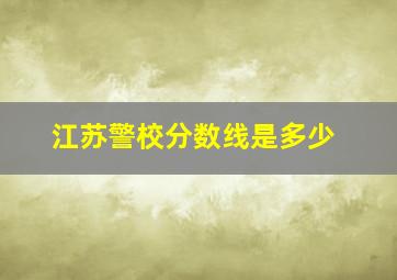 江苏警校分数线是多少