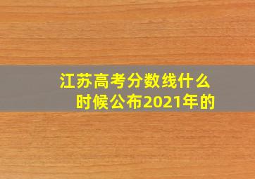 江苏高考分数线什么时候公布2021年的