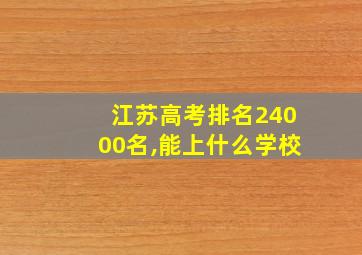 江苏高考排名24000名,能上什么学校