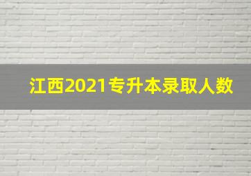 江西2021专升本录取人数