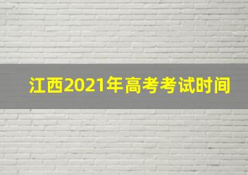 江西2021年高考考试时间