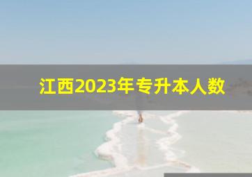 江西2023年专升本人数