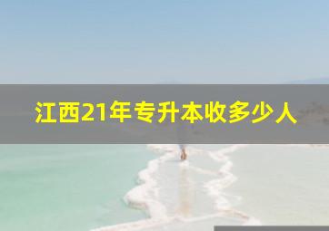 江西21年专升本收多少人