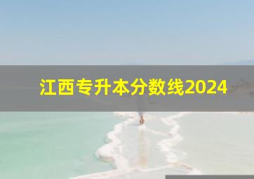 江西专升本分数线2024