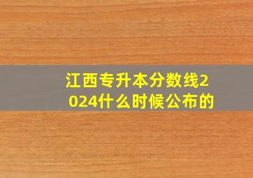 江西专升本分数线2024什么时候公布的