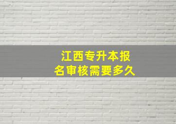 江西专升本报名审核需要多久