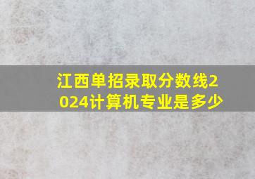 江西单招录取分数线2024计算机专业是多少