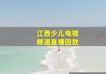 江西少儿电视频道直播回放