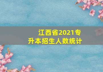 江西省2021专升本招生人数统计