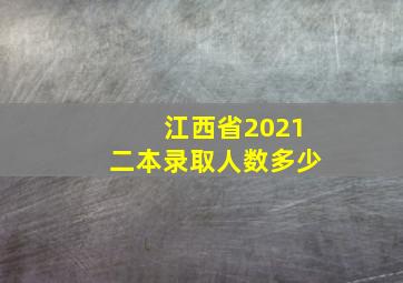 江西省2021二本录取人数多少