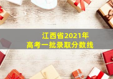 江西省2021年高考一批录取分数线