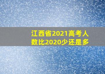 江西省2021高考人数比2020少还是多