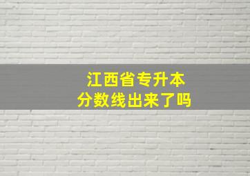 江西省专升本分数线出来了吗