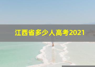 江西省多少人高考2021