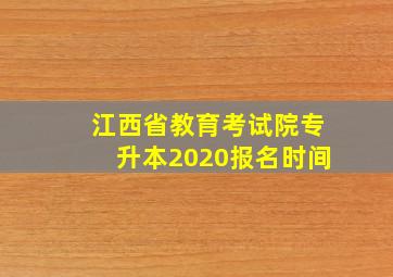 江西省教育考试院专升本2020报名时间