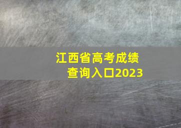 江西省高考成绩查询入口2023