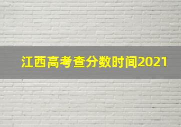 江西高考查分数时间2021