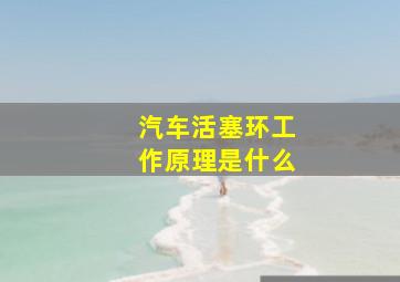 汽车活塞环工作原理是什么