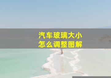 汽车玻璃大小怎么调整图解