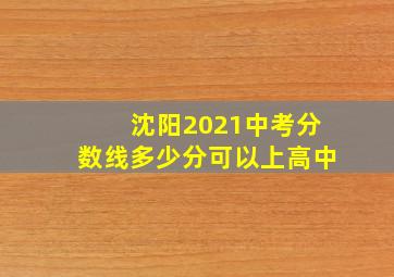 沈阳2021中考分数线多少分可以上高中