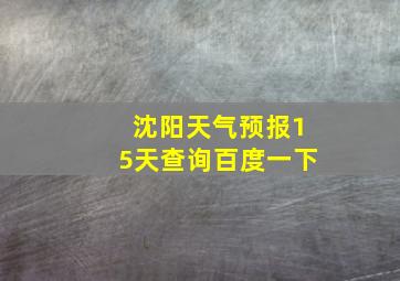 沈阳天气预报15天查询百度一下