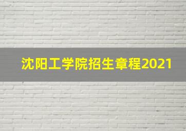 沈阳工学院招生章程2021