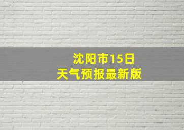 沈阳市15日天气预报最新版