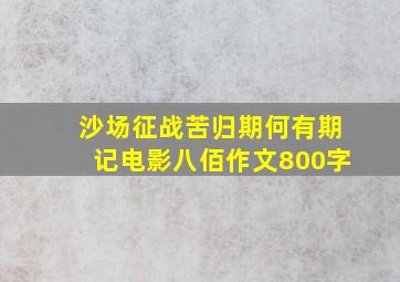 沙场征战苦归期何有期记电影八佰作文800字