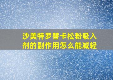 沙美特罗替卡松粉吸入剂的副作用怎么能减轻