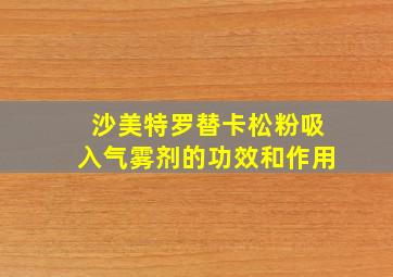 沙美特罗替卡松粉吸入气雾剂的功效和作用