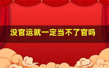 没官运就一定当不了官吗