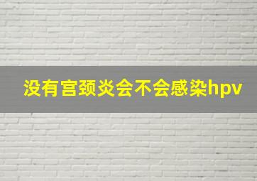 没有宫颈炎会不会感染hpv