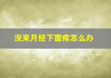 没来月经下面痒怎么办