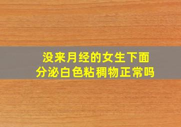 没来月经的女生下面分泌白色粘稠物正常吗