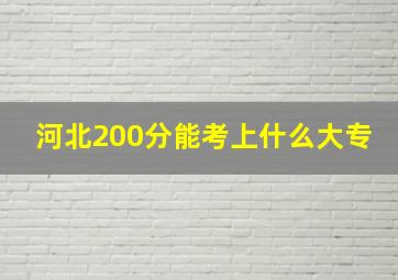 河北200分能考上什么大专