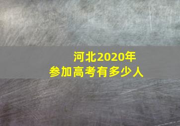 河北2020年参加高考有多少人