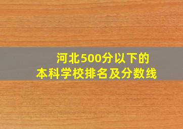 河北500分以下的本科学校排名及分数线