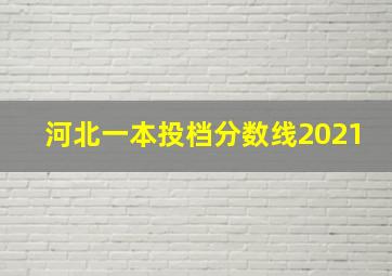 河北一本投档分数线2021