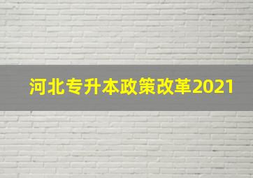 河北专升本政策改革2021