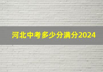 河北中考多少分满分2024