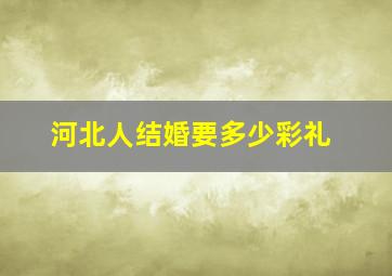 河北人结婚要多少彩礼