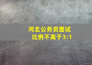 河北公务员面试比例不高于3:1