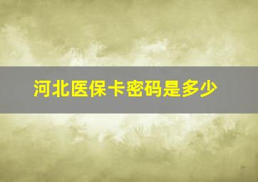 河北医保卡密码是多少