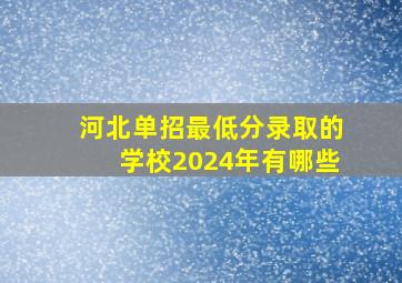 河北单招最低分录取的学校2024年有哪些