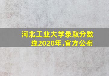 河北工业大学录取分数线2020年,官方公布