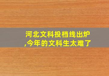 河北文科投档线出炉,今年的文科生太难了