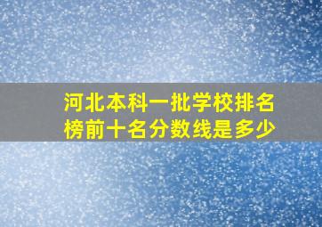 河北本科一批学校排名榜前十名分数线是多少